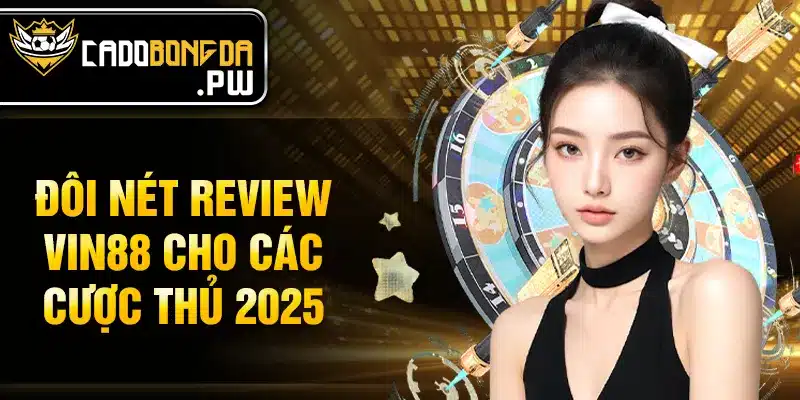 Đôi nét review VIN88 cho các cược thủ 2025