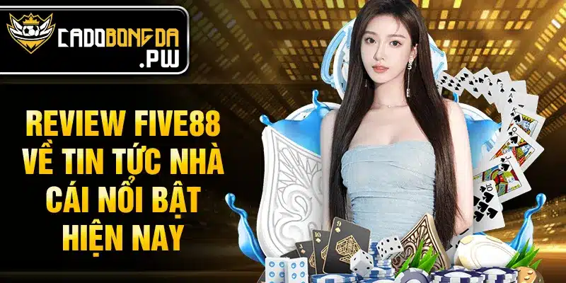 Review FIVE88 về tin tức nhà cái nổi bật hiện nay