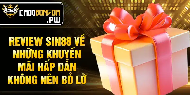 Review SIN88 về những khuyến mãi hấp dẫn không nên bỏ lỡ