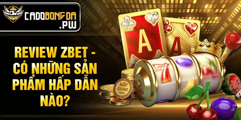 Review Zbet - Có những sản phẩm hấp dẫn nào?