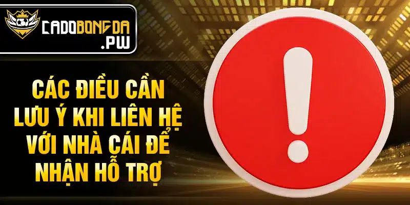 Các điều cần lưu ý khi liên hệ với nhà cái để nhận hỗ trợ