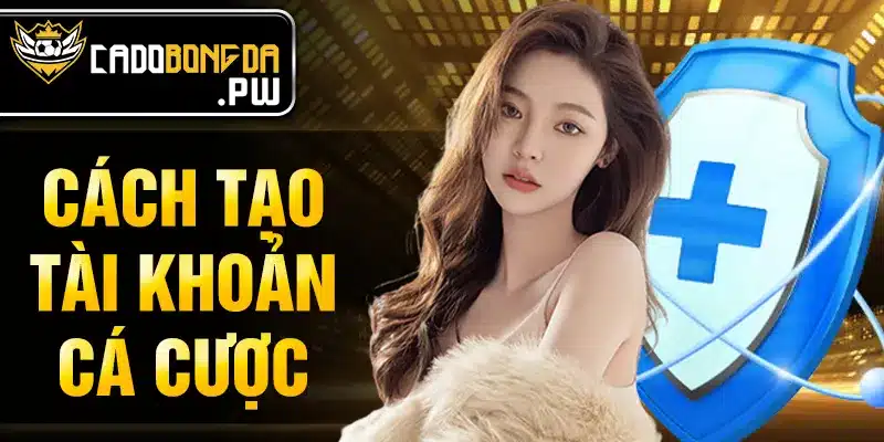 Cách tạo tài khoản cá cược