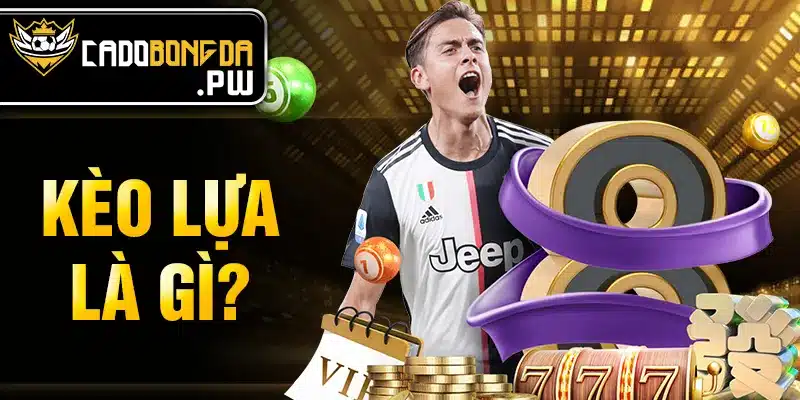 Kèo lựa là gì?