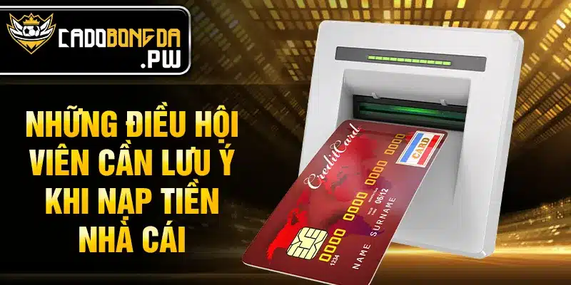 Những điều hội viên cần lưu ý khi nạp tiền nhà cái