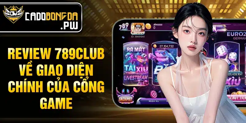 Review 789CLUB về giao diện chính của cổng game
