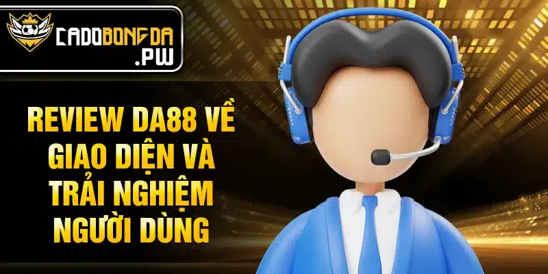 Review DA88 về giao diện và trải nghiệm người dùng