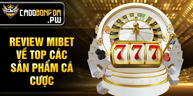 Review MIBET về top các sản phẩm cá cược