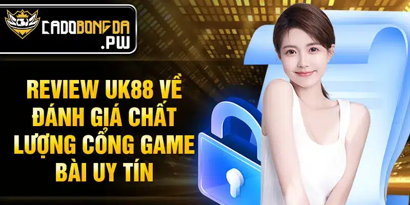 Review UK88 về đánh giá chất lượng cổng game bài uy tín