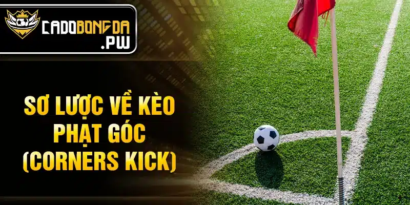 Sơ lược về Kèo phạt góc (Corners Kick)