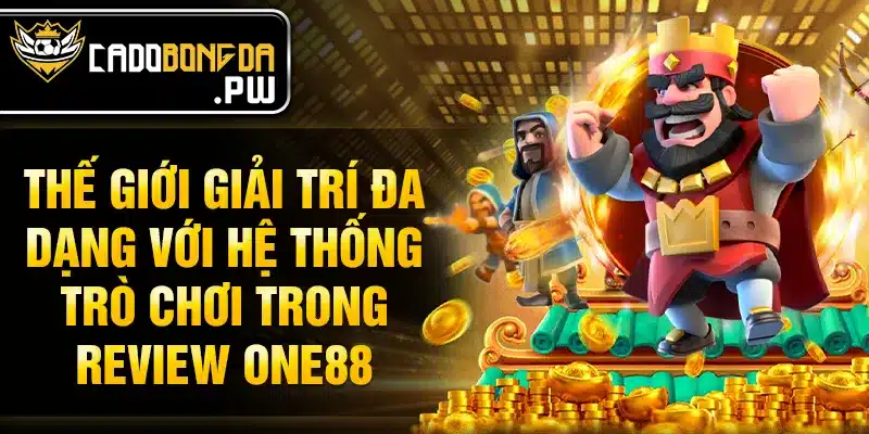 Thế giới giải trí đa dạng với hệ thống trò chơi trong review ONE88