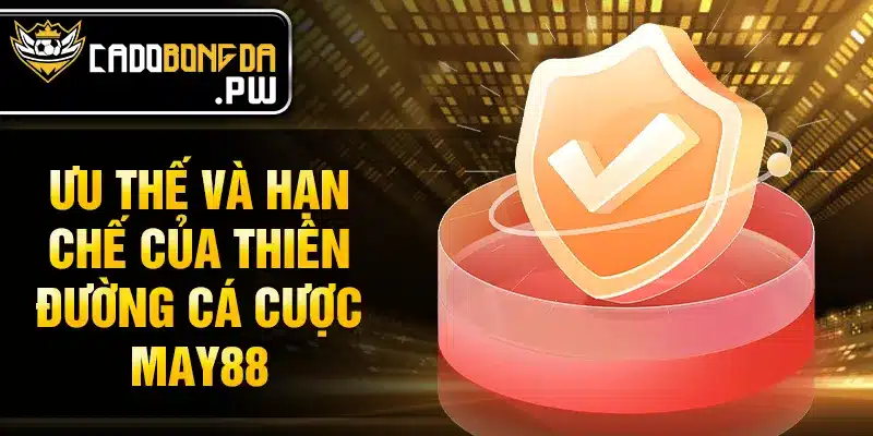 Ưu thế và hạn chế của thiên đường cá cược MAY88